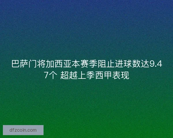 巴萨门将加西亚本赛季阻止进球数达9.47个 超越上季西甲表现